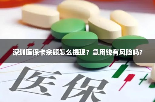 深圳医保卡余额怎么提现？急用钱有风险吗？